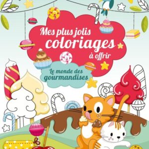 Mes plus jolis coloriages à offrir : le monde des gourmandises Dès 5 ans